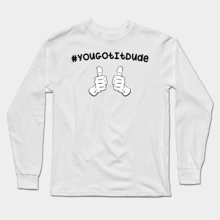 #YouGotItDude Long Sleeve T-Shirt